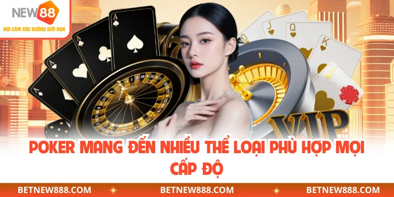 Poker mang đến nhiều thể loại phù hợp mọi cấp độ