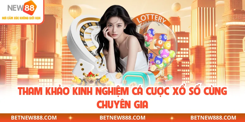 Tham khảo kinh nghiệm cá cược xổ số cùng chuyên gia